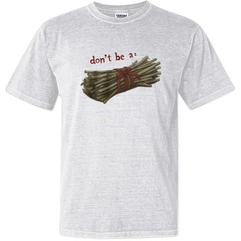 Don039T Be A Bundle Of Twigs Dyed Heavyweight T Shirt