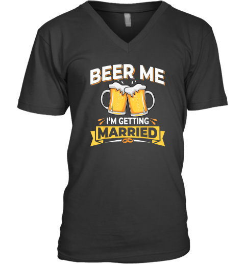 Beer Me I039M Getting Married V Neck T Shirt