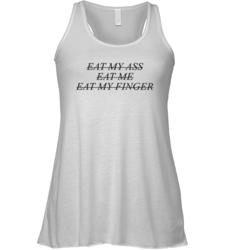 Eat My Ass Eat Me Eat My Finger Racerback Tank