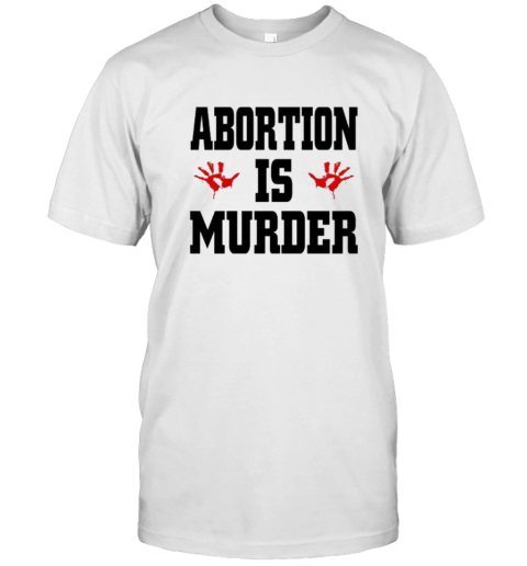 Abortion Is Murder Shirt Anti Abortion T Shirt