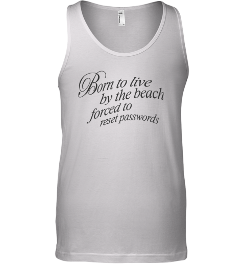 Born To Live By The Beach Forced To Reset Passwords Tank Top