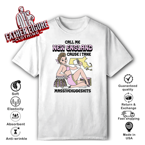 Call Me New England Cause I Take Massivehugeshits T Shirt