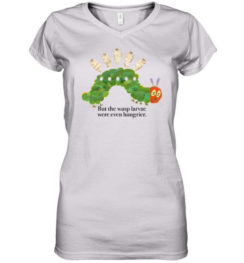 But The Wasp Larvae Are Hungrier Women039S V Neck T Shirt