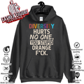 Diversity Hurts No One You Stupid Orange Fuck Hoodie