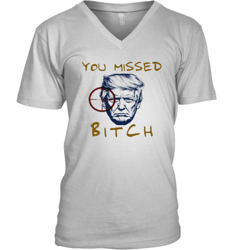 Donald Trump Shooting You Missed Bitch V Neck T Shirt