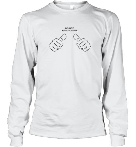 Do Not Resuscitate Long Sleeve T Shirt
