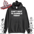 Cant Wait To Gamble Today Hoodie