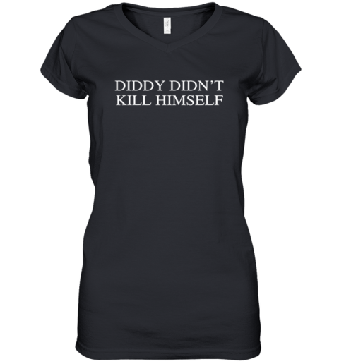 Diddy Didn039T Kill Himself Women039S V Neck T Shirt