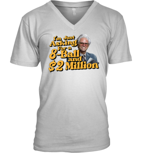 Baby Billy I039M Just Asking For A 8 Ball And 2 Million Dollars V Neck T Shirt