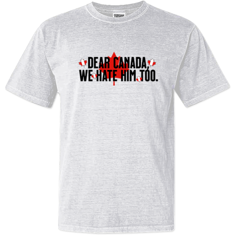 Dear Canada We Hate Him Too Anti Trump Dyed Heavyweight T Shirt