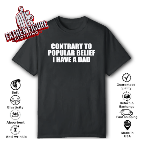 Contrary To Popular Belief I Have A Dad T Shirt