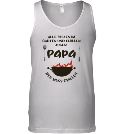 Alle Sitzen Im Garten Und Chillen Auer Papa Der Muss Grillen Tank Top