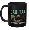 Dad Tax Making Sure It039S Not Poison Ceramic Mug 11Oz