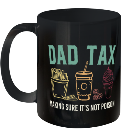Dad Tax Making Sure It039S Not Poison Ceramic Mug 11Oz