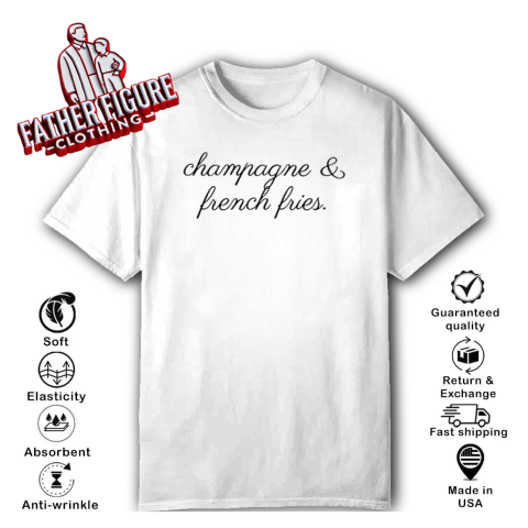 Champagne And French Fries T Shirt