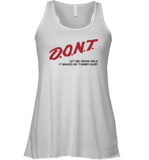Don039T Let Me Drink Milk It Makes My Tummy Hurt Racerback Tank