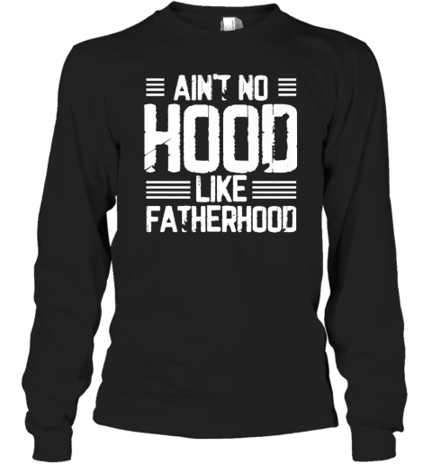 Ain039T No Hood Like Fatherhood Long Sleeve T Shirt