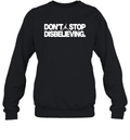 Don039T Stop Disbelieving Sweatshirt