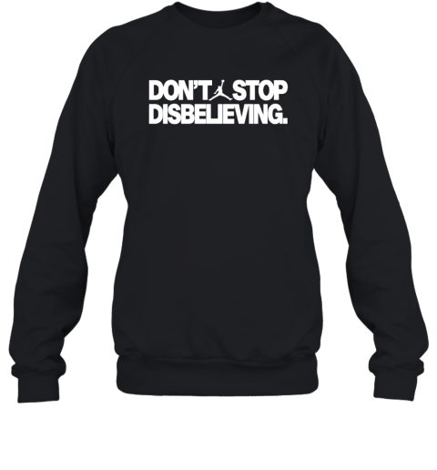 Don039T Stop Disbelieving Sweatshirt
