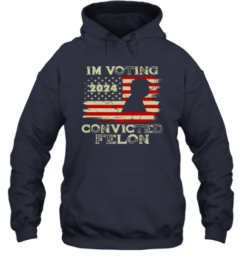 2024 I039M Voting For The Convicted Felon Trum Funny Voting Hoodie