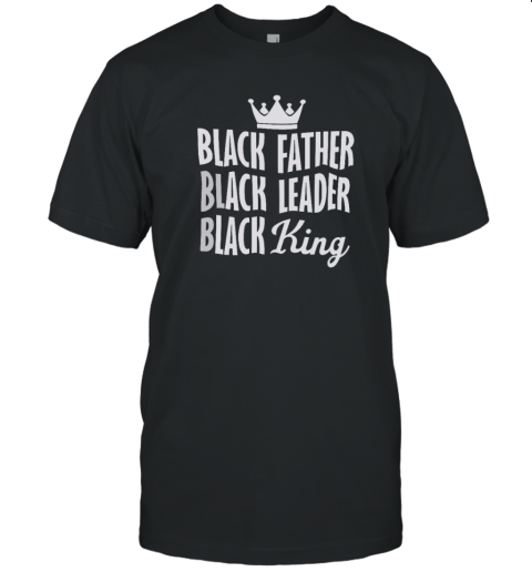 Black Father Black Leader Black King T Shirt