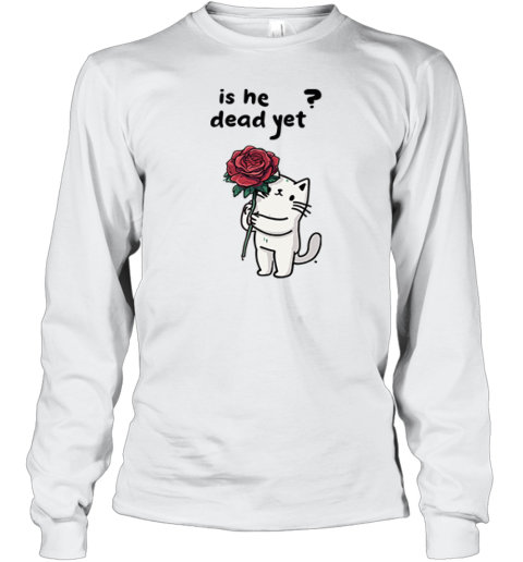 Cat Is He Dead Yet Long Sleeve T Shirt