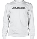 Do One Thing Every Day That Scares Your Family Long Sleeve T Shirt