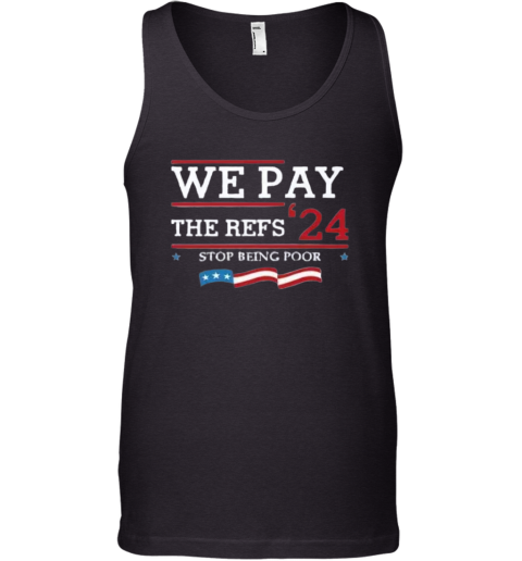 Chiefs We Pay The Refs 2024 Stop Being Poor Tank Top