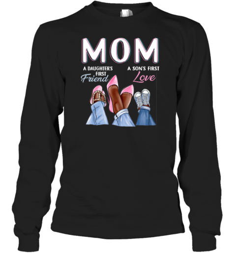 A Daughter039S First Friend A Son039S First Love Black Mom Long Sleeve T Shirt