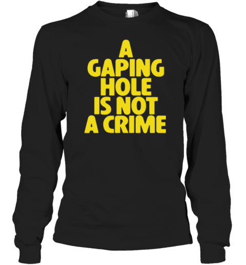 A Gaping Hole Is Not A Crime Long Sleeve T Shirt