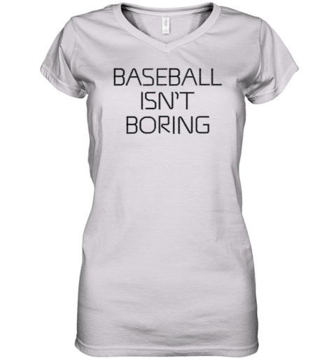 Baseball Isn039T Boring Women039S V Neck T Shirt