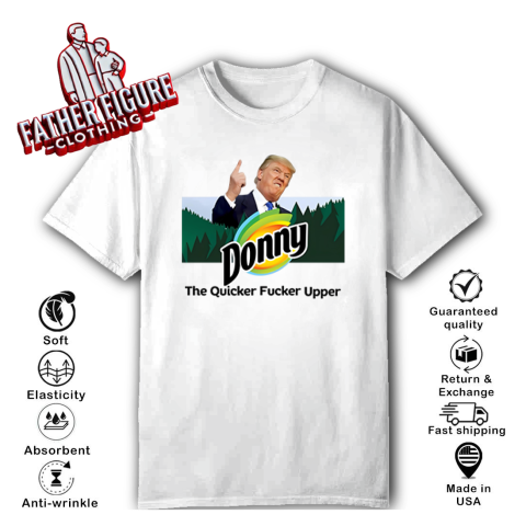 Donny The Quicker Fucker Upper Anti Trump T Shirt