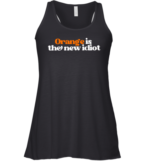 Anti Trump Orange Is The New Idiot Racerback Tank