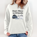 Don039T Move To Orlando We039Re Full Sweatshirt