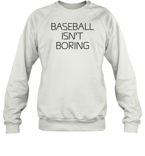 Baseball Isn039T Boring Sweatshirt