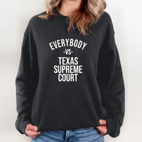 Everybody Vs Texas Supreme Court Sweatshirt