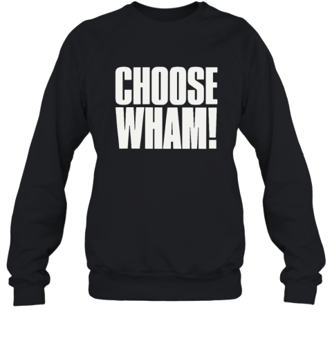 Choose Wham Sweatshirt
