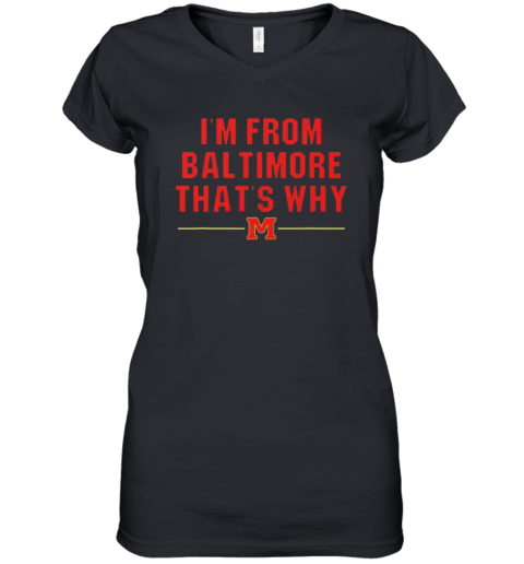 Derik Queen I039M From Baltimore That039S Why Women039S V Neck T Shirt