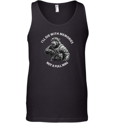 Bear I039Ll Die With Memories Not A Full Mag Tank Top