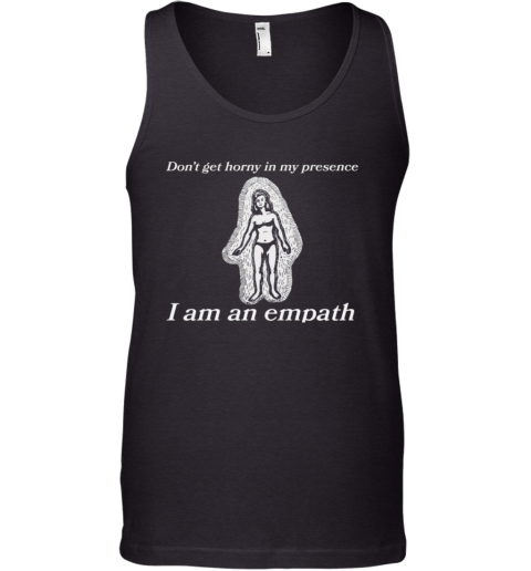 Don039T Get Horny In My Presence I Am An Empath Tank Top