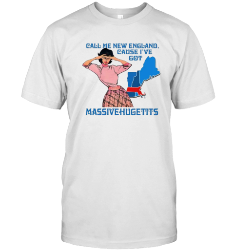 Call Me New England Cause I Got Massivehugetits T Shirt