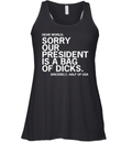 Dear World Sorry Our President Is A Bag Of Dicks Sincerely Half Of Usa Racerback Tank