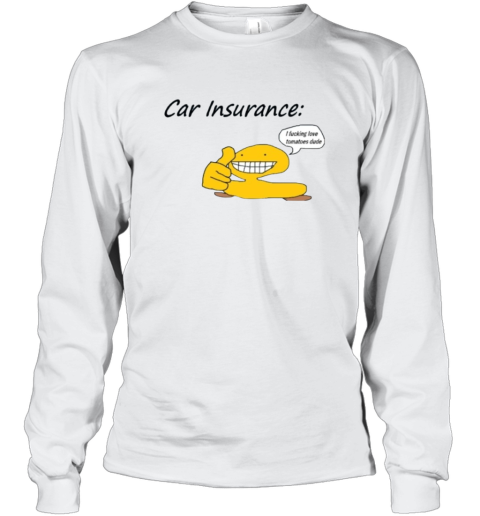 Car Insurance I Fucking Love Tomatoes Dude Long Sleeve T Shirt