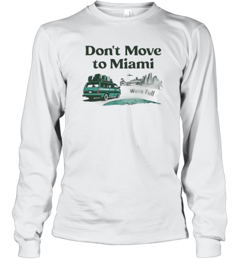Don039T Move To Miami We039Re Full Long Sleeve T Shirt