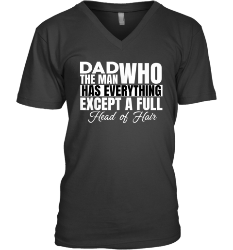 Dad The Man Who Has Everything Except A Full Head Of Hair V Neck T Shirt