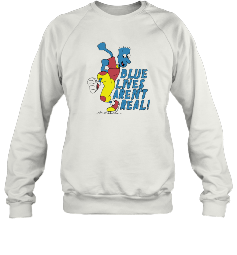 Blue Lives Are Not Real Sweatshirt