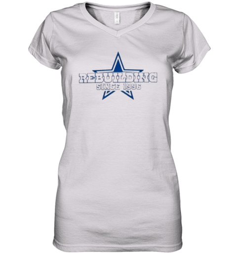 Dallas Cowboys Rebuilding Since 1996 Women039S V Neck T Shirt