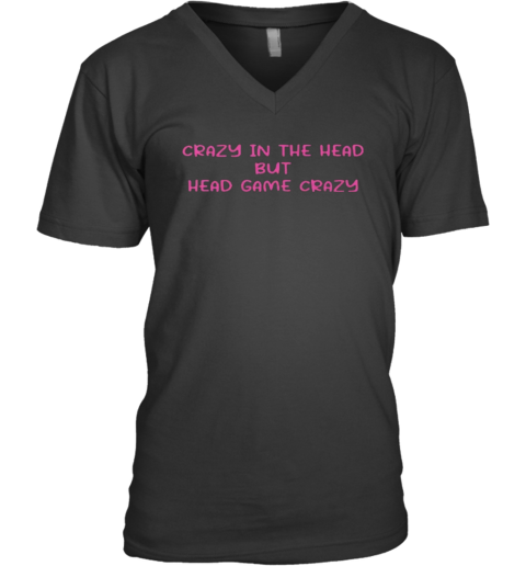 Crazy In The Head But Head Game Crazy V Neck T Shirt