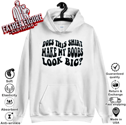 Does This Shirt Make My Boobs Look Big Hoodie