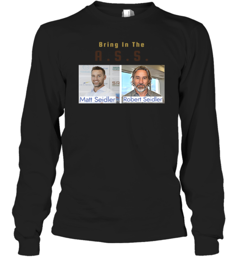 Bring In The Ass Matt Seidler Robert Seidler Long Sleeve T Shirt